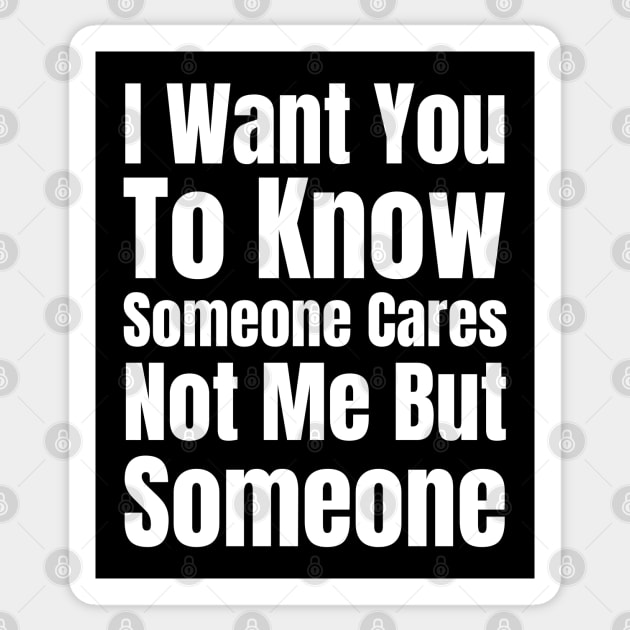 I Want You To Know Someone Cares Not Me But Someone-Sarcastic Saying Sticker by HobbyAndArt